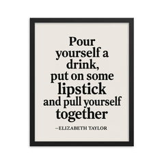 Pour yourself a drink put on some lipstick and pull yourself together Elizabeth Taylor framed print on a plain backdrop in size 16"x20".