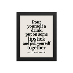 Pour yourself a drink put on some lipstick and pull yourself together Elizabeth Taylor framed print on a plain backdrop in size 8"x10".