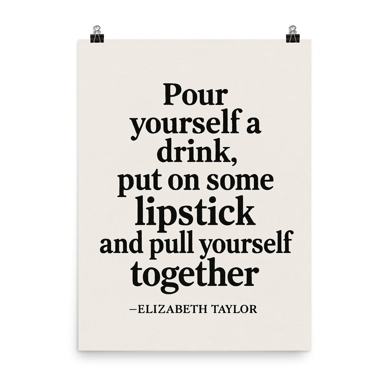 Pour yourself a drink put on some lipstick and pull yourself together Elizabeth Taylor poster on a plain backdrop in size 8