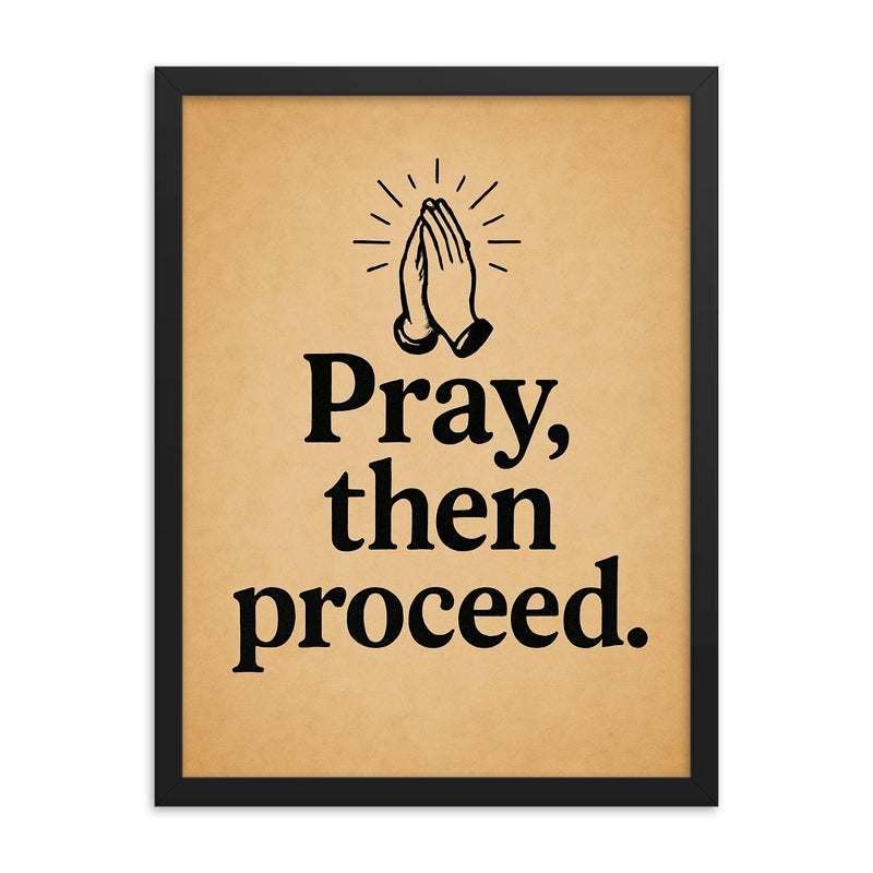 Pray then proceed framed print on a plain backdrop in size 18