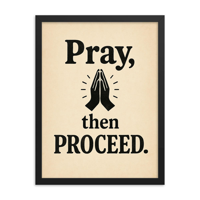 Pray then proceed framed print on a plain backdrop in size 18