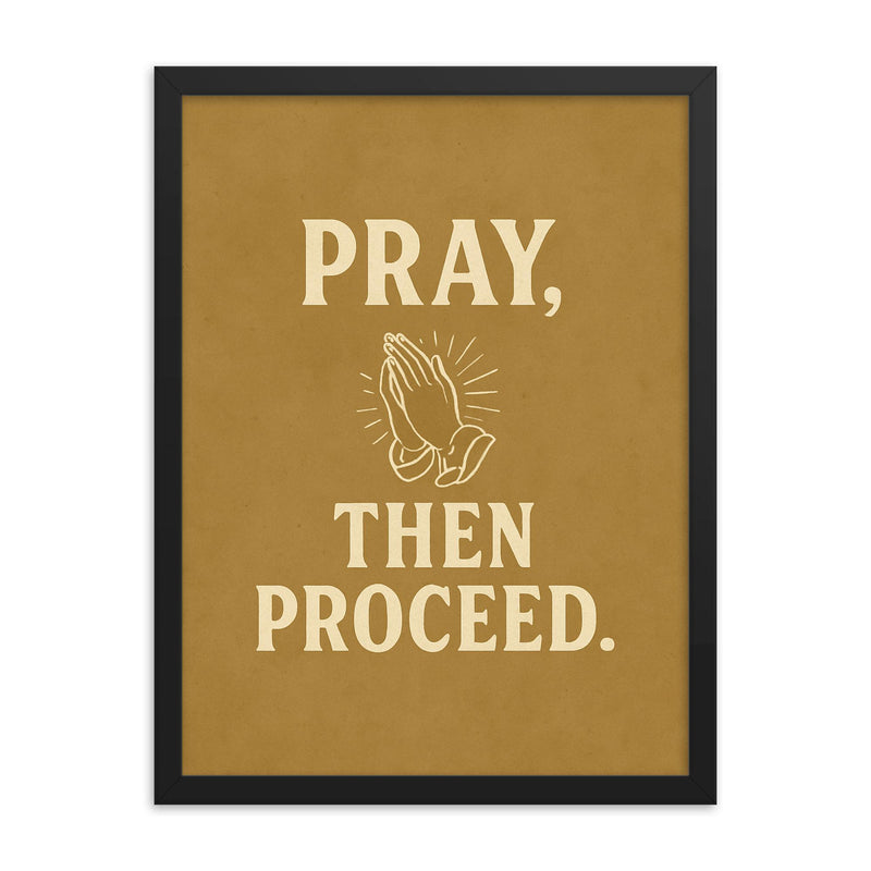 Pray then proceed framed print on a plain backdrop in size 18