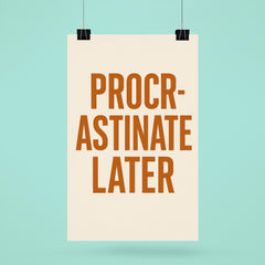 Procrastinate later poster 6
