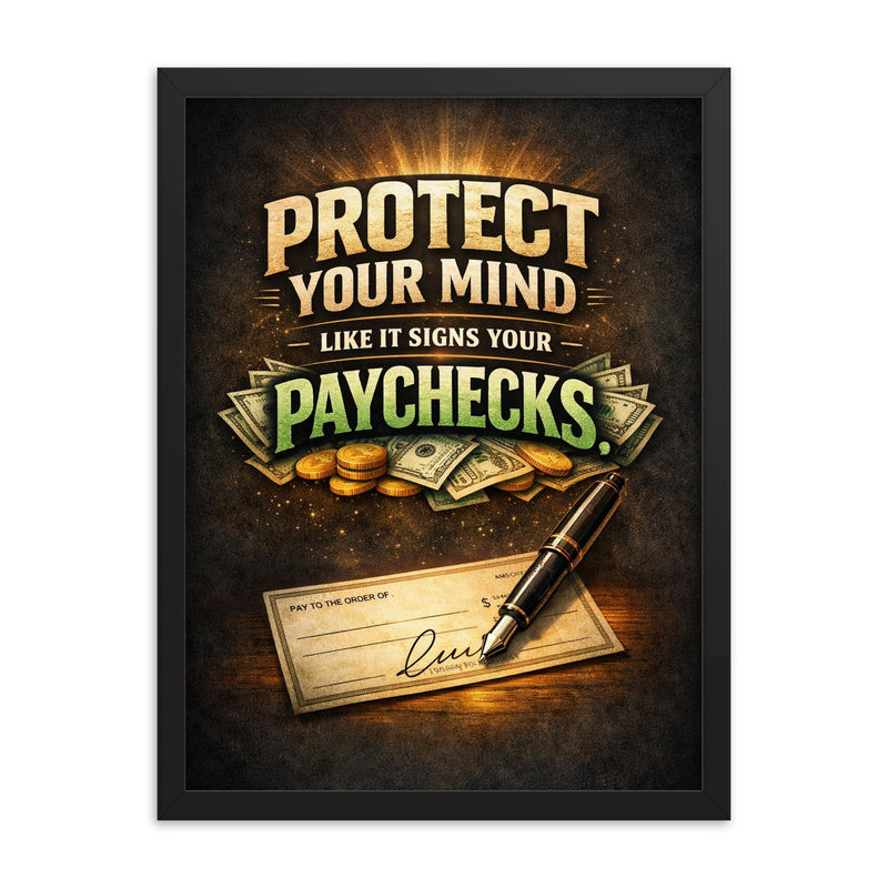 Protect your mind like it signs your paychecks framed print on a plain backdrop in size 18