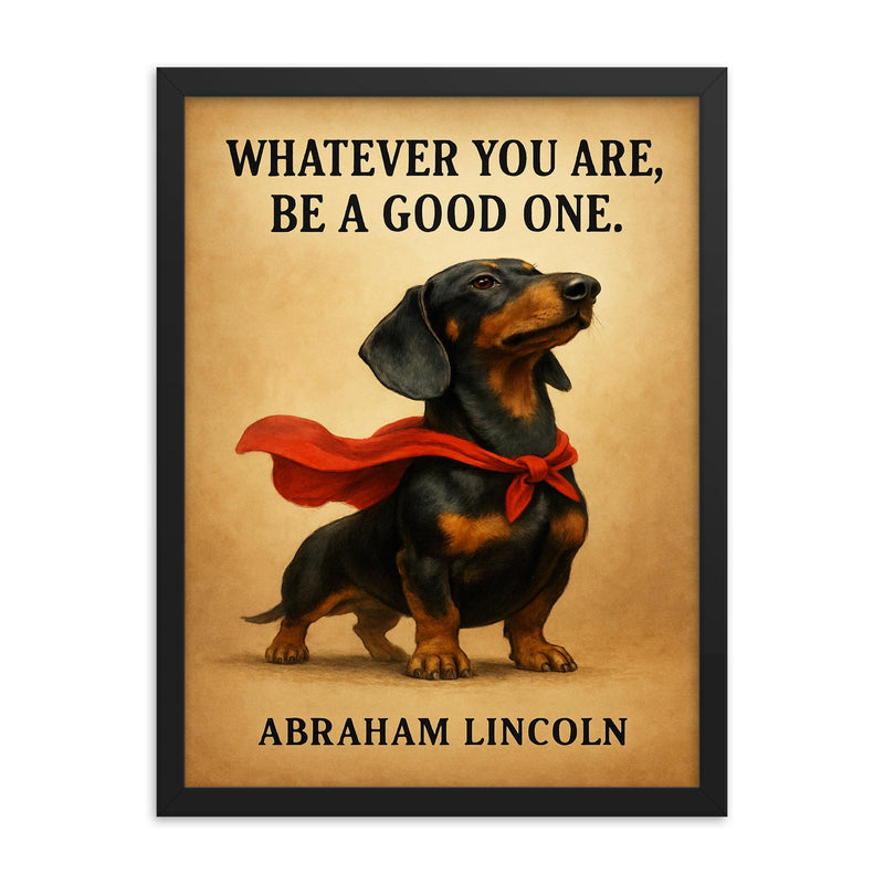 proud dachshund in superhero cape with lincoln quote whatever you are be a good one inspiring poste framed print on a plain backdrop in size 18