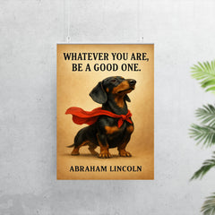 proud dachshund in superhero cape with lincoln quote whatever you are be a good one inspiring poste poster 7