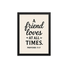 Proverbs 1717 A friend loves at all times framed print on a plain backdrop in size 12"x16".