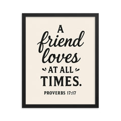 Proverbs 1717 A friend loves at all times framed print on a plain backdrop in size 16"x20".
