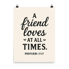 Proverbs 1717 A friend loves at all times poster on a plain backdrop in size 8"x10".