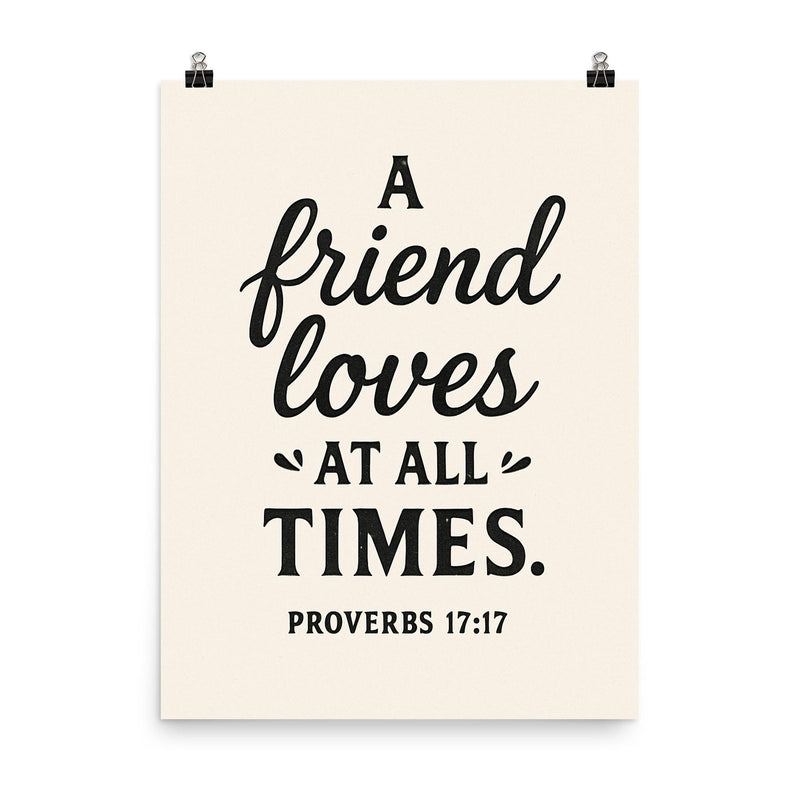 Proverbs 1717 A friend loves at all times poster on a plain backdrop in size 8