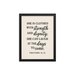 Proverbs 3125 She is clothed with strength and dignity she can laugh at the days to come framed print on a plain backdrop in size 12"x16".