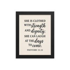 Proverbs 3125 She is clothed with strength and dignity she can laugh at the days to come framed print on a plain backdrop in size 8"x10".