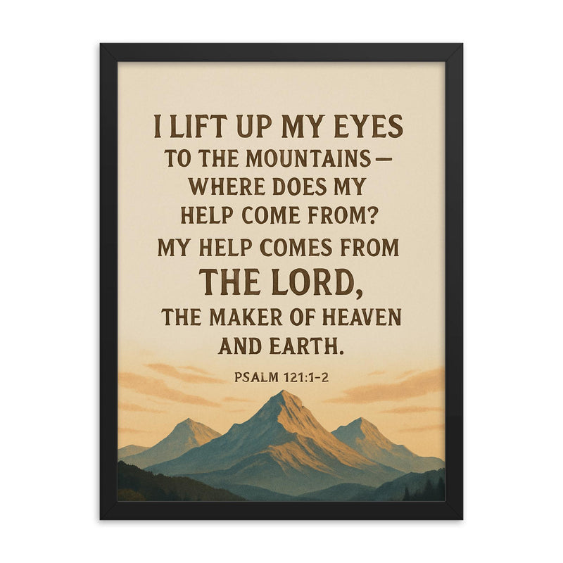 Psalm 1211 2 I lift up my eyes to the mountains where does my help come from My help comes from the LORD the Maker of heaven and earth framed print on a plain backdrop in size 18