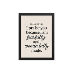 Psalm 13914 I praise you because I am fearfully and wonderfully made framed print on a plain backdrop in size 12"x16".