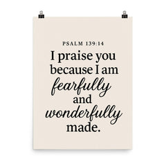 Psalm 13914 I praise you because I am fearfully and wonderfully made poster on a plain backdrop in size 8"x10".