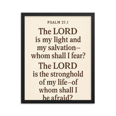 Psalm 271 The LORD is my light and my salvation whom shall I fear The LORD is the stronghold of my life of whom shall I be afraid framed print on a plain backdrop in size 16"x20".