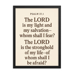 Psalm 271 The LORD is my light and my salvation whom shall I fear The LORD is the stronghold of my life of whom shall I be afraid framed print on a plain backdrop in size 18"x24".