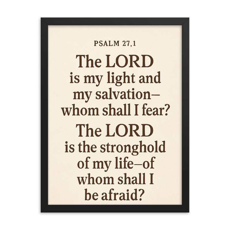 Psalm 271 The LORD is my light and my salvation whom shall I fear The LORD is the stronghold of my life of whom shall I be afraid framed print on a plain backdrop in size 18
