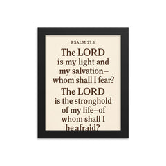 Psalm 271 The LORD is my light and my salvation whom shall I fear The LORD is the stronghold of my life of whom shall I be afraid framed print on a plain backdrop in size 8"x10".