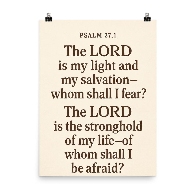 Psalm 271 The LORD is my light and my salvation whom shall I fear The LORD is the stronghold of my life of whom shall I be afraid poster on a plain backdrop in size 8