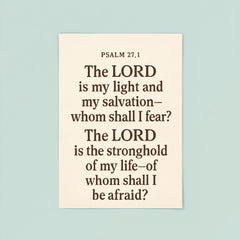 Psalm 271 The LORD is my light and my salvation whom shall I fear The LORD is the stronghold of my life of whom shall I be afraid poster 8