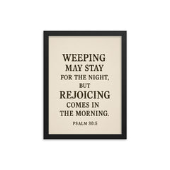 Psalm 305 Weeping may stay for the night but rejoicing comes in the morning framed print on a plain backdrop in size 12"x16".