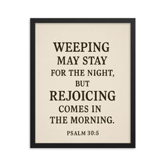 Psalm 305 Weeping may stay for the night but rejoicing comes in the morning framed print on a plain backdrop in size 16"x20".