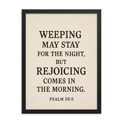 Psalm 305 Weeping may stay for the night but rejoicing comes in the morning framed print on a plain backdrop in size 18"x24".