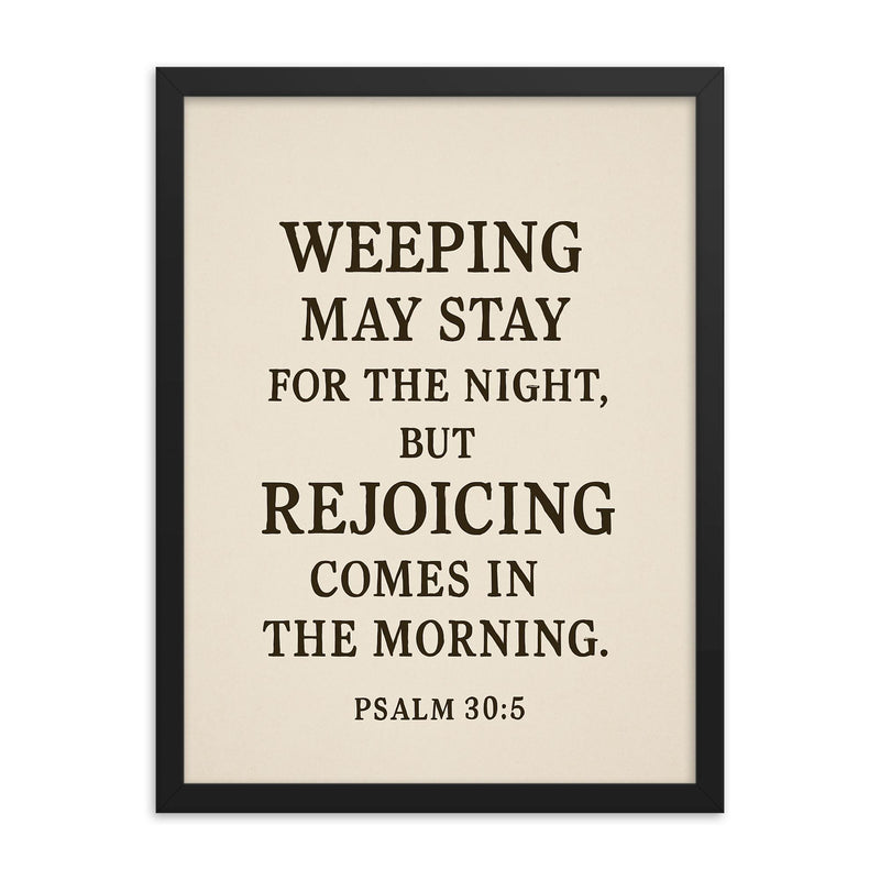 Psalm 305 Weeping may stay for the night but rejoicing comes in the morning framed print on a plain backdrop in size 18