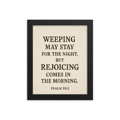 Psalm 305 Weeping may stay for the night but rejoicing comes in the morning framed print on a plain backdrop in size 8"x10".