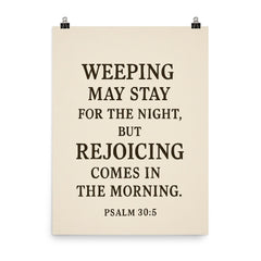 Psalm 305 Weeping may stay for the night but rejoicing comes in the morning poster on a plain backdrop in size 8"x10".