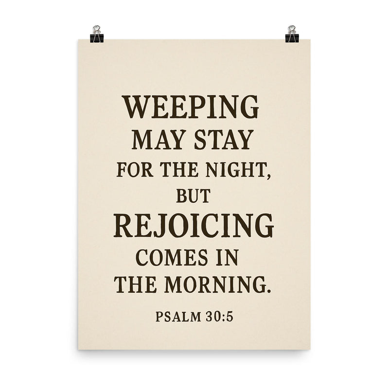 Psalm 305 Weeping may stay for the night but rejoicing comes in the morning poster on a plain backdrop in size 8