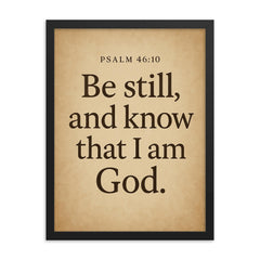 Psalm 4610 Be still and know that I am God framed print on a plain backdrop in size 18"x24".
