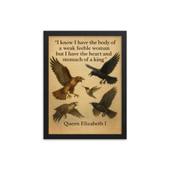 queen elizabeth i quote i have the body of a weak woman but the heart of a king framed print on a plain backdrop in size 12"x16".