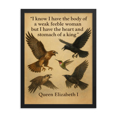 queen elizabeth i quote i have the body of a weak woman but the heart of a king framed print on a plain backdrop in size 18"x24".