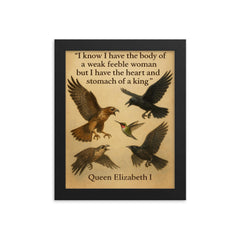 queen elizabeth i quote i have the body of a weak woman but the heart of a king framed print on a plain backdrop in size 8"x10".