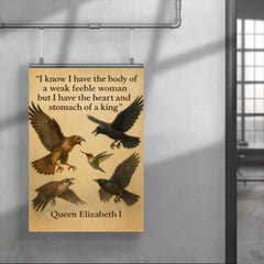 queen elizabeth i quote i have the body of a weak woman but the heart of a king poster 4