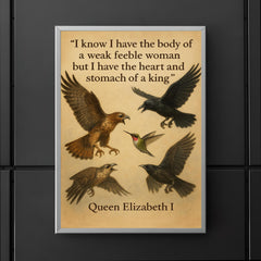 queen elizabeth i quote i have the body of a weak woman but the heart of a king poster 5