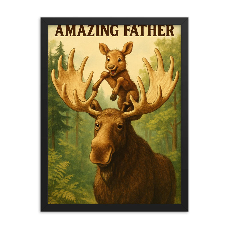 Quote 'amazing father' Moose letting baby moose climb on his antlers in a forest Funny father's day Poster framed print on a plain backdrop in size 18