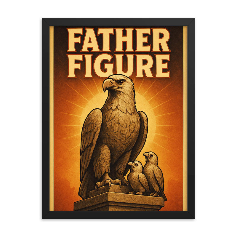 Quote 'father figure' Monument of noble eagle with baby eagles perched proudly nearby Funny father's day Poster framed print on a plain backdrop in size 18