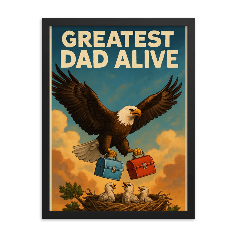 Quote 'greatest dad alive' Eagle soaring while carrying lunch boxes for baby eagles Funny father's day Poster framed print on a plain backdrop in size 18