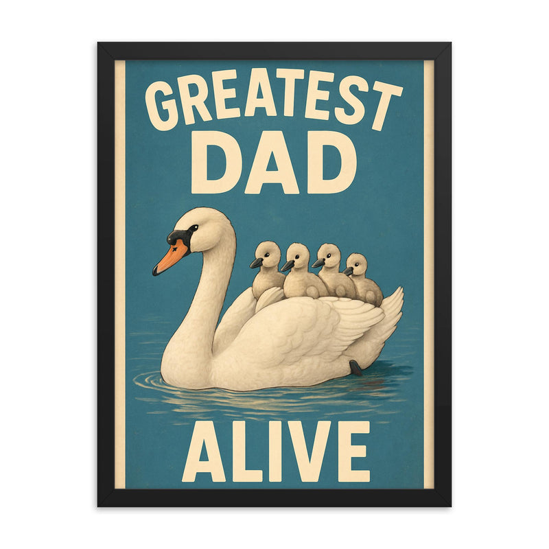 Quote 'greatest dad alive' Swan gracefully swimming with cygnets riding on his back Funny father's day Poster framed print on a plain backdrop in size 18