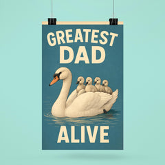 Quote 'greatest dad alive' Swan gracefully swimming with cygnets riding on his back Funny father's day Poster poster 6