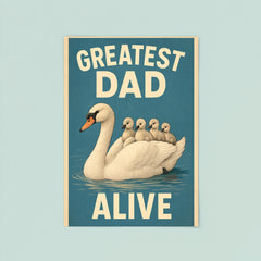 Quote 'greatest dad alive' Swan gracefully swimming with cygnets riding on his back Funny father's day Poster poster 8