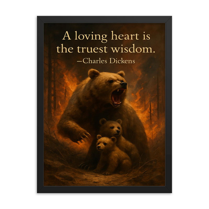 Quote A loving heart is the truest wisdom Charles Dickens Mother bear protecting cubs inspiring framed print on a plain backdrop in size 18