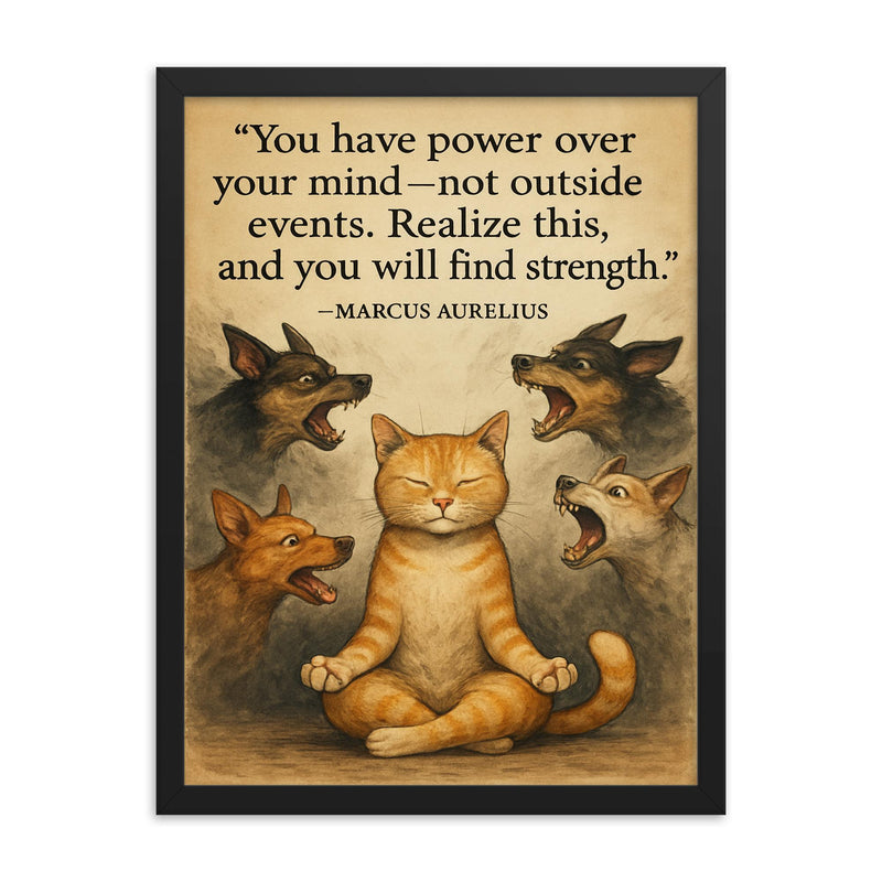 Quote You have power over your mind not outside events Marcus Aurelius Zen cat calm dogs barking framed print on a plain backdrop in size 18