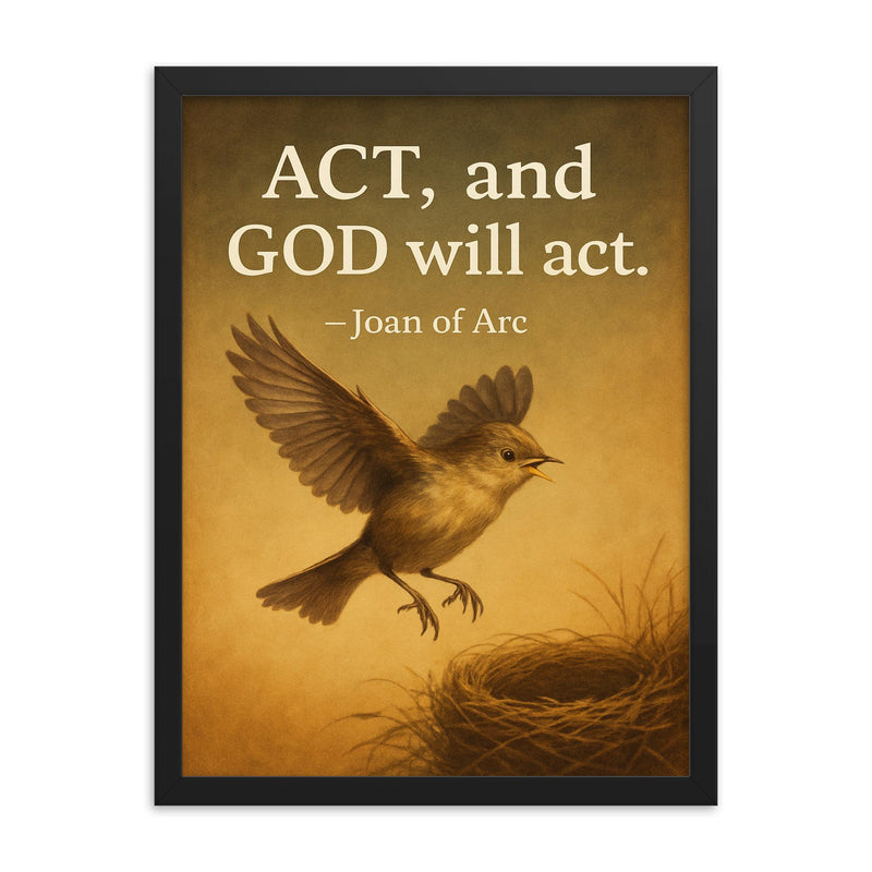 Quote_Act_and_God_will_act_Joan_of_Arc_Bird_taking_leap_of_faith_trusting_wings_inspire framed print on a plain backdrop in size 18