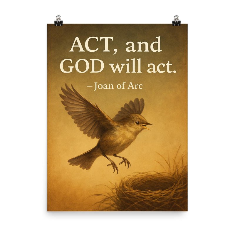 Quote_Act_and_God_will_act_Joan_of_Arc_Bird_taking_leap_of_faith_trusting_wings_inspire poster on a plain backdrop in size 8