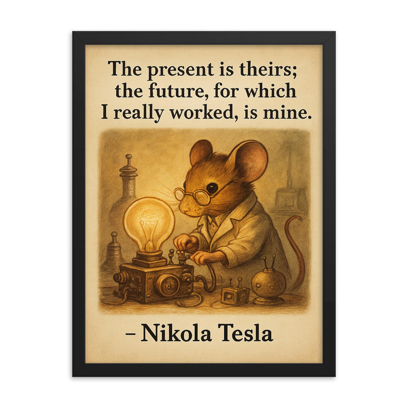 Quote_The_present_is_theirs_the_future_is_mine_Nikola_Tesla_Inventor_Mouse_Inspiring_Poster framed print on a plain backdrop in size 18