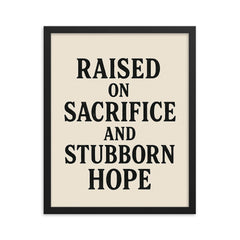 Raised on sacrifice and stubborn hope framed print on a plain backdrop in size 16"x20".